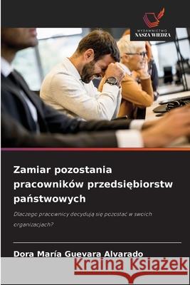 Zamiar pozostania pracowników przedsiebiorstw panstwowych Guevara Alvarado, Dora María 9786208475031