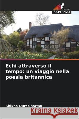 Echi attraverso il tempo: un viaggio nella poesia britannica Sharma, Shikha Dutt 9786208475093