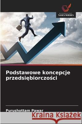 Podstawowe koncepcje przedsiebiorczosci Pawar, Purushottam 9786208475147 Wydawnictwo Nasza Wiedza