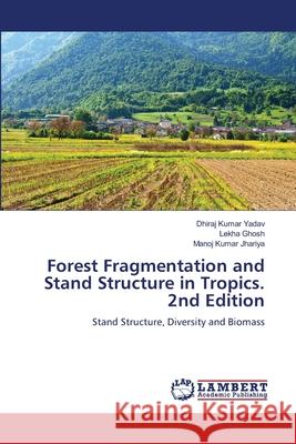 Forest Fragmentation and Stand Structure in Tropics. 2nd Edition Yadav, Dhiraj Kumar, Ghosh, Lekha, Jhariya, Manoj Kumar 9786208475246