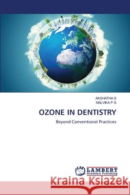 OZONE IN DENTISTRY S, AKSHATHA, P G, MALVIKA 9786208475529