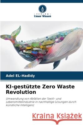 KI-gestützte Zero Waste Revolution EL-Hadidy, Adel 9786208475611