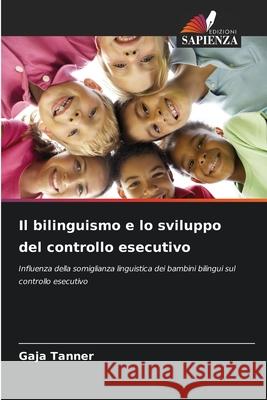 Il bilinguismo e lo sviluppo del controllo esecutivo Tanner, Gaja 9786208476045