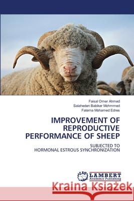 IMPROVEMENT OF REPRODUCTIVE PERFORMANCE OF SHEEP AHMED, FAISAL OMER, Babiker Mohmmed, Salaheden, Mohamed Edres, Fatema 9786208476380 LAP Lambert Academic Publishing