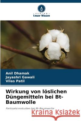 Wirkung von löslichen Düngemitteln bei Bt-Baumwolle Dhamak, Anil, Gawali, Jayashri, Patil, Vilas 9786208476502