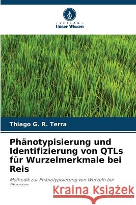 Phänotypisierung und Identifizierung von QTLs für Wurzelmerkmale bei Reis G. R. Terra, Thiago 9786208476632 Verlag Unser Wissen