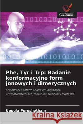 Phe, Tyr i Trp: Badanie konformacyjne form jonowych i dimerycznych Purushotham, Uppula 9786208476847