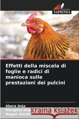 Effetti della miscela di foglie e radici di manioca sulle prestazioni dei pulcini Anja, Abera, Urge, Mengistu, Amaha, Negasi 9786208477226