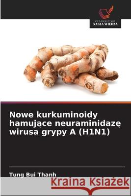 Nowe kurkuminoidy hamujace neuraminidaze wirusa grypy A (H1N1) Bui Thanh, Tung 9786208477295