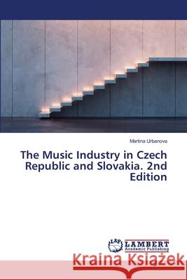 The Music Industry in Czech Republic and Slovakia. 2nd Edition Urbanova, Martina 9786208477349 LAP Lambert Academic Publishing