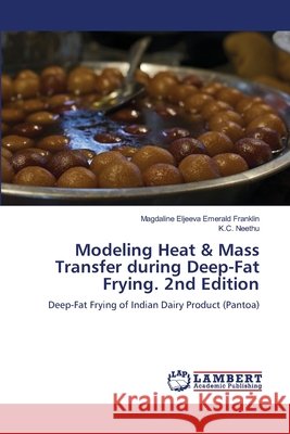 Modeling Heat & Mass Transfer during Deep-Fat Frying. 2nd Edition Franklin, Magdaline Eljeeva Emerald, Neethu, K.C. 9786208477554