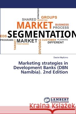 Marketing strategies in Development Banks (DBN Namibia). 2nd Edition Mapfumo, Desire 9786208477561