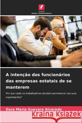A intenção dos funcionários das empresas estatais de se manterem Guevara Alvarado, Dora María 9786208477592