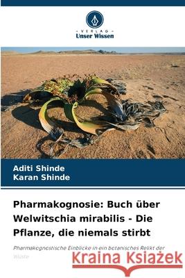 Pharmakognosie: Buch über Welwitschia mirabilis - Die Pflanze, die niemals stirbt Shinde, Aditi, Shinde, Karan 9786208477721