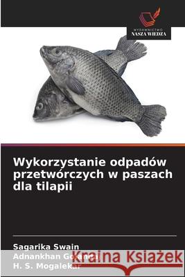 Wykorzystanie odpadów przetwórczych w paszach dla tilapii Swain, Sagarika, Golandaj, Adnankhan, Mogalekar, H. S. 9786208477912 Wydawnictwo Nasza Wiedza