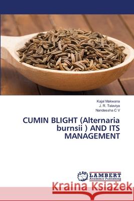 CUMIN BLIGHT (Alternaria burnsii ) AND ITS MANAGEMENT Makwana, Kajal, Talaviya, J. R., C V, Nandessha 9786208478001
