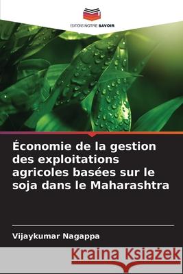 Économie de la gestion des exploitations agricoles basées sur le soja dans le Maharashtra Nagappa, Vijaykumar 9786208478186