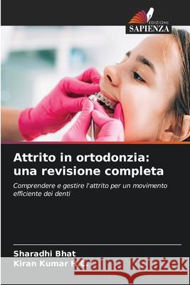 Attrito in ortodonzia: una revisione completa Bhat, Sharadhi, Kumar H.C., Kiran 9786208478377
