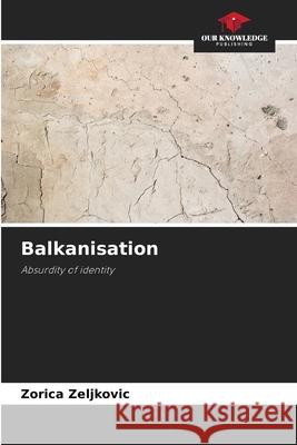 Balkanisation Zeljkovic, Zorica 9786208478544 Our Knowledge Publishing