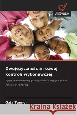 Dwujezycznosc a rozwój kontroli wykonawczej Tanner, Gaja 9786208478605