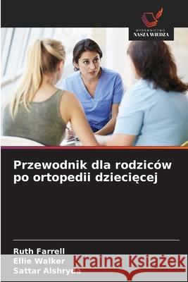 Przewodnik dla rodziców po ortopedii dzieciecej Farrell, Ruth, Walker, Ellie, Alshryda, Sattar 9786208478681