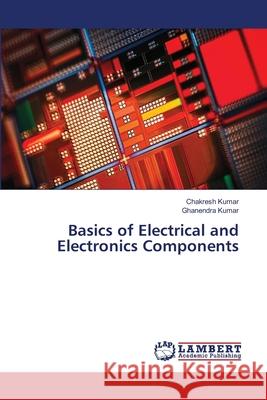 Basics of Electrical and Electronics Components Kumar, Chakresh, Kumar, Ghanendra 9786208478698