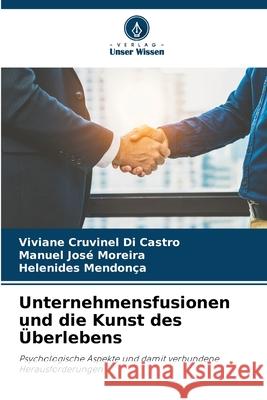 Unternehmensfusionen und die Kunst des Überlebens Cruvinel Di Castro, Viviane, José Moreira, Manuel, Mendonça, Helenides 9786208478759