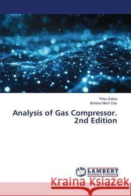 Analysis of Gas Compressor. 2nd Edition Saikia, Tinku, Mech Das, Borkha 9786208479022