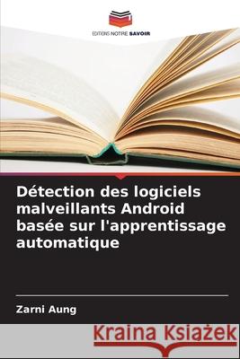 Détection des logiciels malveillants Android basée sur l'apprentissage automatique Aung, Zarni 9786208479107