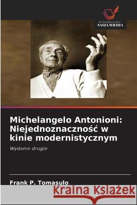 Michelangelo Antonioni: Niejednoznacznosc w kinie modernistycznym Tomasulo, Frank  P. 9786208479367