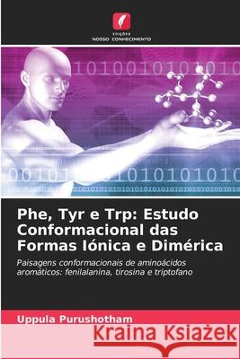 Phe, Tyr e Trp: Estudo Conformacional das Formas Iónica e Dimérica Purushotham, Uppula 9786208479404