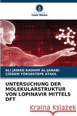 UNTERSUCHUNG DER MOLEKULARSTRUKTUR VON LOPINAVIR MITTELS DFT AL-JANABI, ALI JAWAD KADHIM, YÜKSEKTEPE ATAOL, Çigdem 9786208479442 Verlag Unser Wissen