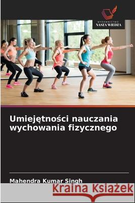 Umiejetnosci nauczania wychowania fizycznego Singh, Mahendra Kumar 9786208479589