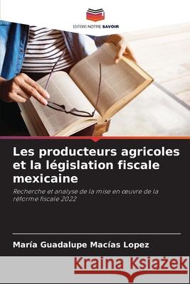 Les producteurs agricoles et la législation fiscale mexicaine Macías López, María Guadalupe 9786208479732