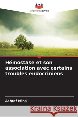 Hémostase et son association avec certains troubles endocriniens Mina, Ashraf 9786208479800