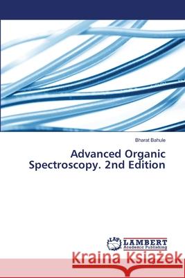 Advanced Organic Spectroscopy. 2nd Edition Bahule, Bharat 9786208479916