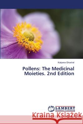 Pollens: The Medicinal Moieties. 2nd Edition Ghoshal, Kalpana 9786208480110