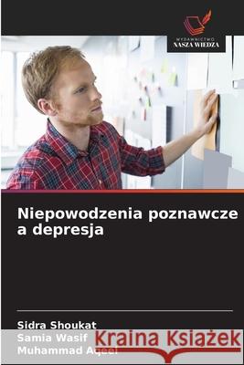 Niepowodzenia poznawcze a depresja Shoukat, Sidra, Wasif, Samia, Aqeel, Muhammad 9786208480387