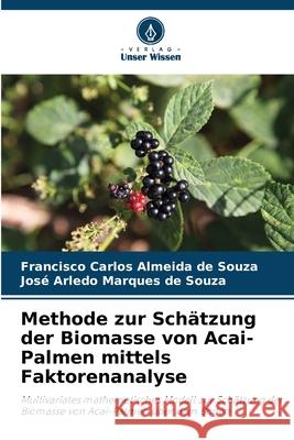 Methode zur Schätzung der Biomasse von Acai-Palmen mittels Faktorenanalyse Souza, Francisco Carlos Almeida de, Souza, José Arledo Marques de 9786208480929