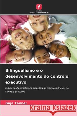 Bilingualismo e o desenvolvimento do controlo executivo Tanner, Gaja 9786208481162