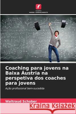 Coaching para jovens na Baixa Áustria na perspetiva dos coaches para jovens Schober, Waltraud 9786208481926