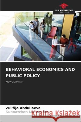 BEHAVIORAL ECONOMICS AND PUBLIC POLICY Abdullaeva, Zul'fija, Mahmudov, Sunnatzhon 9786208482022 Our Knowledge Publishing