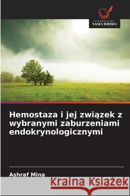 Hemostaza i jej zwiazek z wybranymi zaburzeniami endokrynologicznymi Mina, Ashraf 9786208482367