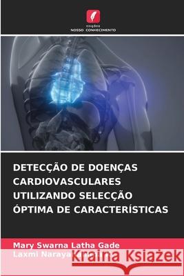 DETECÇÃO DE DOENÇAS CARDIOVASCULARES UTILIZANDO SELECÇÃO ÓPTIMA DE CARACTERÍSTICAS Gade, Mary Swarna Latha, K., Laxmi Narayanamma 9786208482596 Edições Nosso Conhecimento