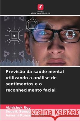 Previsão da saúde mental utilizando a análise de sentimentos e o reconhecimento facial Roy, Abhishek, Sengupta, Souvik, Nayak, Aswani Kumar 9786208482626 Edições Nosso Conhecimento