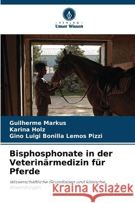 Bisphosphonate in der Veterinärmedizin für Pferde Markus, Guilherme, Holz, Karina, Luigi Bonilla Lemos Pizzi, Gino 9786208482855