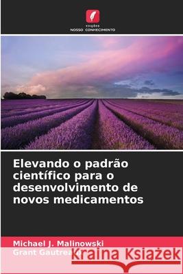 Elevando o padrão científico para o desenvolvimento de novos medicamentos Malinowski, Michael J., Gautreaux, Grant 9786208482985