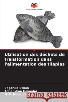 Utilisation des déchets de transformation dans l'alimentation des tilapias Swain, Sagarika, Golandaj, Adnankhan, Mogalekar, H. S. 9786208483036 Editions Notre Savoir