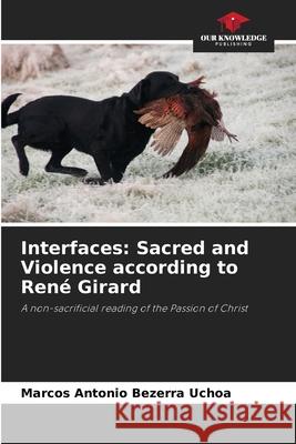 Interfaces: Sacred and Violence according to René Girard Bezerra Uchoa, Marcos Antonio 9786208483425