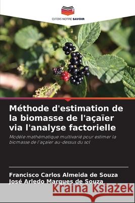 Méthode d'estimation de la biomasse de l'açaïer via l'analyse factorielle Souza, Francisco Carlos Almeida de, Souza, José Arledo Marques de 9786208483487